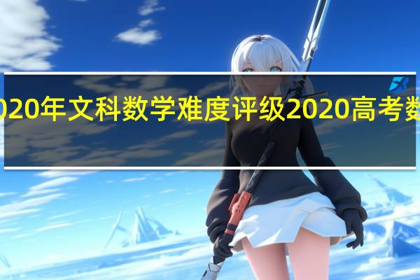 2020年文科数学难度评级 2020高考数学试卷
