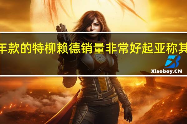 2020年款的特柳赖德销量非常好起亚称其为自动售车