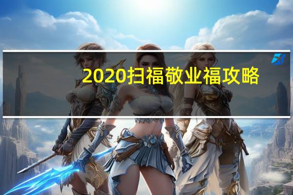 2020扫福敬业福攻略（2020扫福）