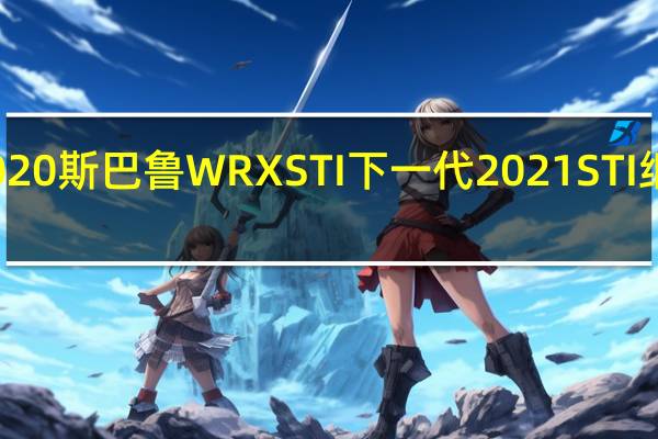 2020斯巴鲁WRX STI下一代2021 STI细节泄露