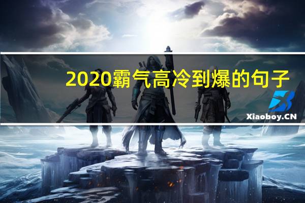 2020霸气高冷到爆的句子（2020霸气高冷到爆的微信名）