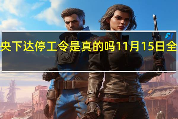 2021中央下达停工令是真的吗 11月15日全国工地停工吗
