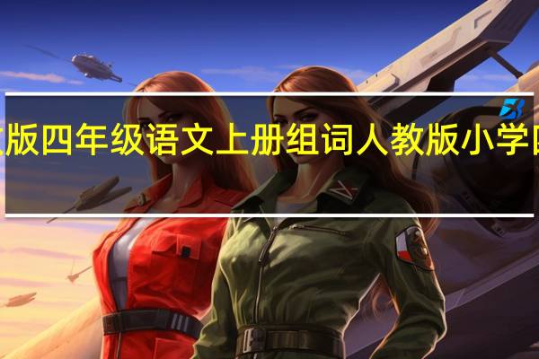 2021人教版四年级语文上册组词 人教版小学四年级语文上册