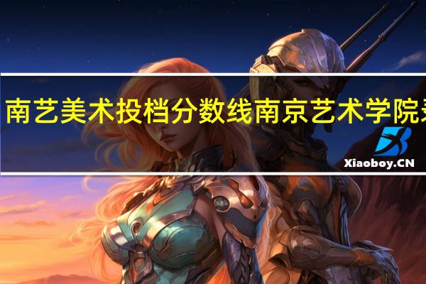 2021南艺美术投档分数线 南京艺术学院录取分数线