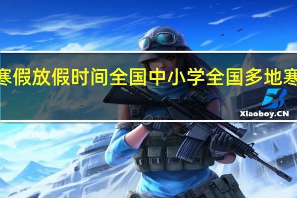 2021寒假放假时间全国中小学 全国多地寒假时间确定