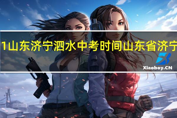 2021山东济宁泗水中考时间 山东省济宁市泗水县