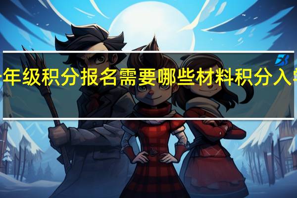 2021年一年级积分报名需要哪些材料 积分入学需要哪些资料