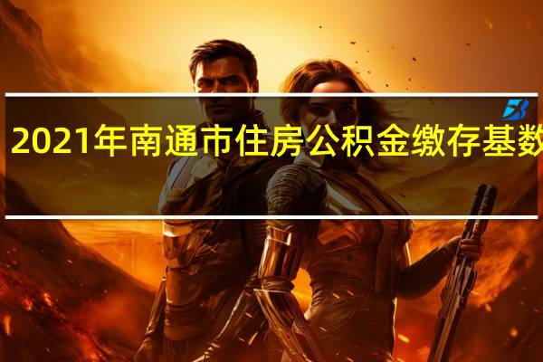 2021年南通市住房公积金缴存基数调整