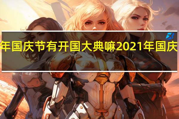 2021年国庆节有开国大典嘛 2021年国庆节图片高清