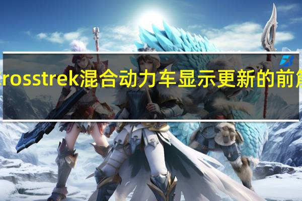 2021年斯巴鲁Crosstrek混合动力车显示更新的前筋膜价格上涨200美元