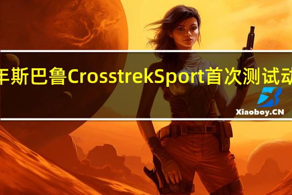 2021年斯巴鲁CrosstrekSport首次测试动力解决一切