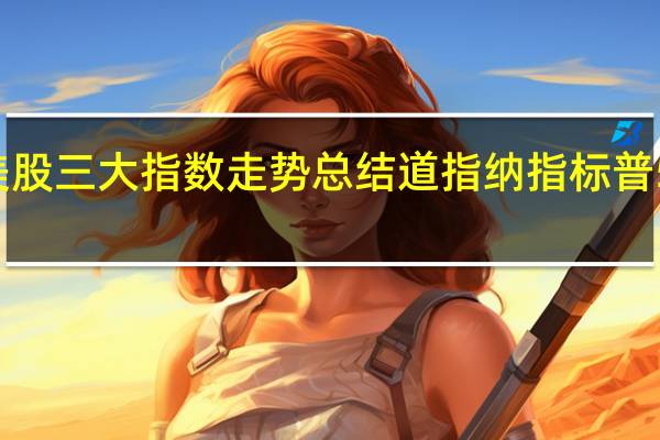 2021年美股三大指数走势总结 道指纳指标普500涨了多少点