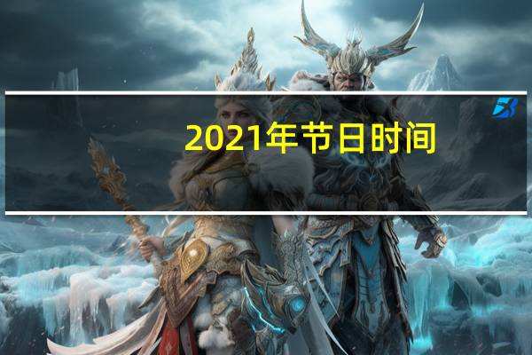 2021年节日时间（2021年节日一览表）