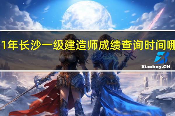 2021年长沙一级建造师成绩查询时间哪时候公布