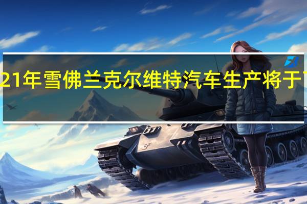 2021年雪佛兰克尔维特汽车生产将于下周开始