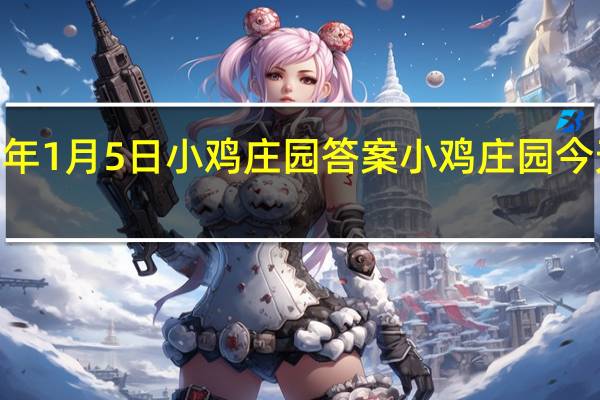 2021年1月5日小鸡庄园答案 小鸡庄园今天答案最新