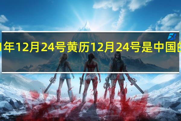 2021年12月24号黄历 12月24号是中国的什么日子