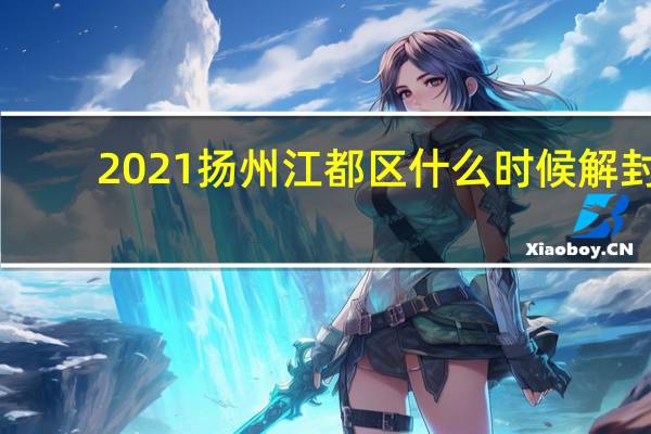 2021扬州江都区什么时候解封
