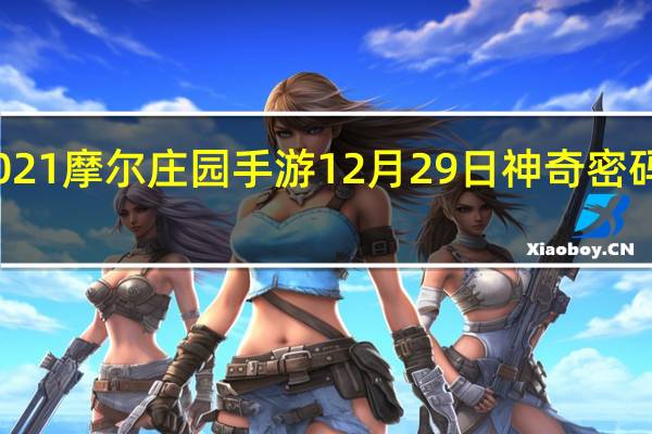 2021摩尔庄园手游12月29日神奇密码是什么-12月29日神奇密码分享