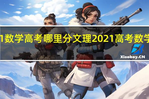 2021数学高考哪里分文理 2021高考数学全国二卷