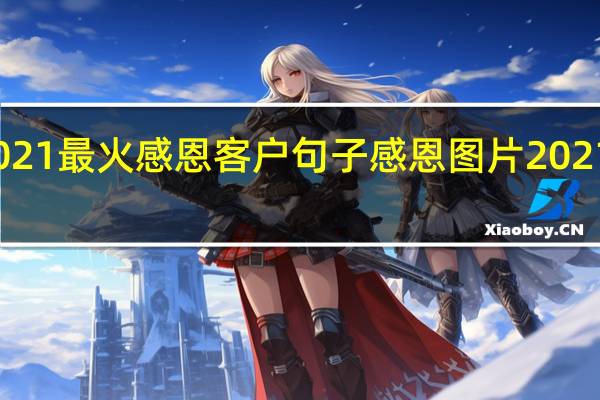 2021最火感恩客户句子 感恩图片2021新图片