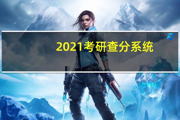 2021考研查分系统（考研查分2021入口）