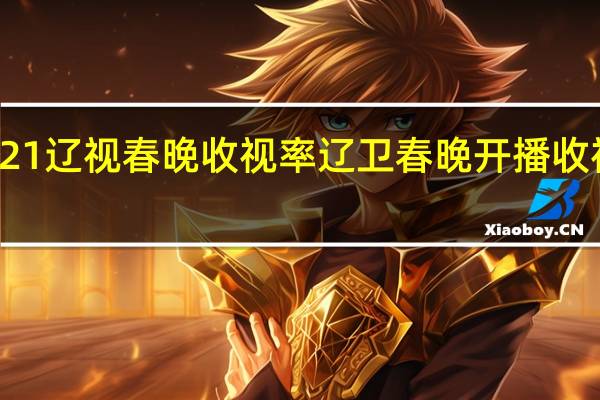 2021辽视春晚收视率 辽卫春晚开播收视率登顶
