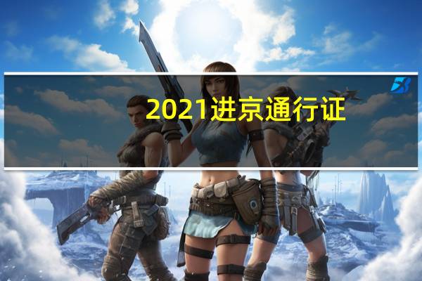 2021进京通行证（进京通行证简介）