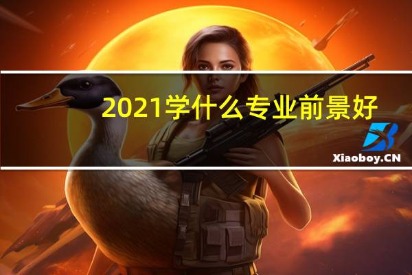 2021学什么专业前景好