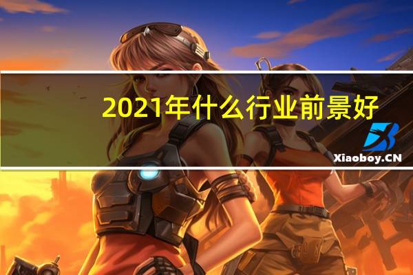 2021年什么行业前景好