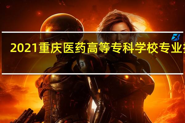 2021重庆医药高等专科学校专业排名