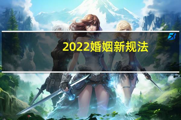 2022婚姻新规法