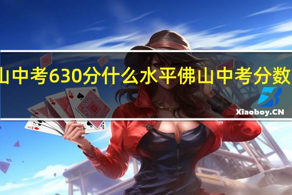 2022佛山中考630分什么水平 佛山中考分数线2022年公布