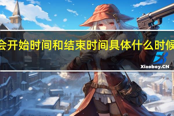 2022全国两会开始时间和结束时间 具体什么时候召开什么时候结束　