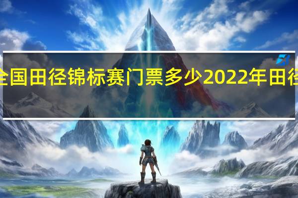 2022全国田径锦标赛门票多少 2022年田径赛事一览表
