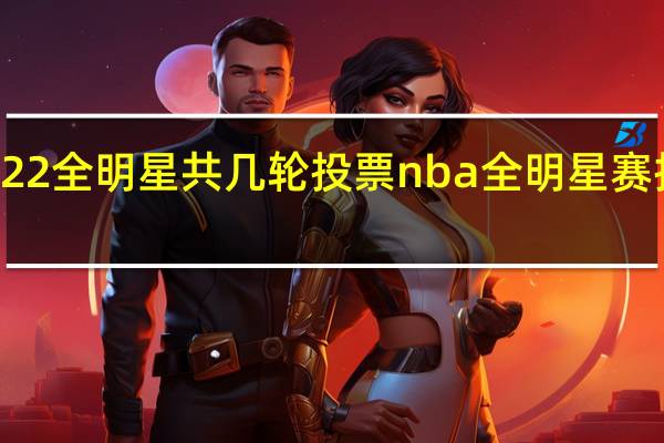 2022全明星共几轮投票 nba全明星赛投票时间