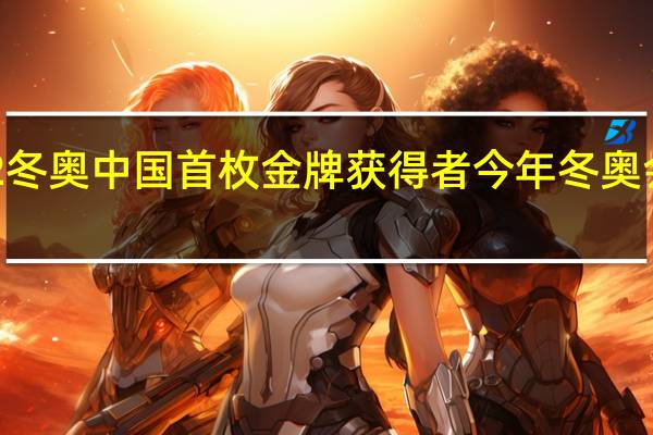 2022冬奥中国首枚金牌获得者 今年冬奥会中国金牌