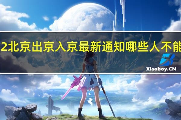 2022北京出京入京最新通知 哪些人不能进入北京