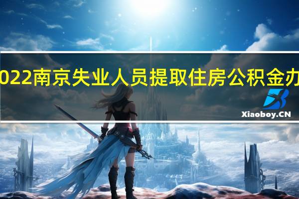 2022南京失业人员提取住房公积金办理时间