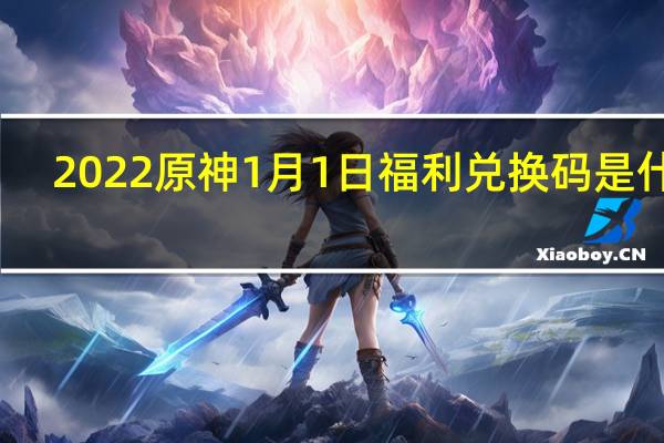 2022原神1月1日福利兑换码是什么-2022原神1月1日福利兑换码分享