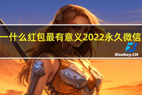 2022双十一什么红包最有意义 2022永久微信红包封面序列号
