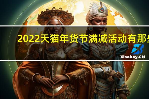 2022天猫年货节满减活动有那些-年货节满减活动大全