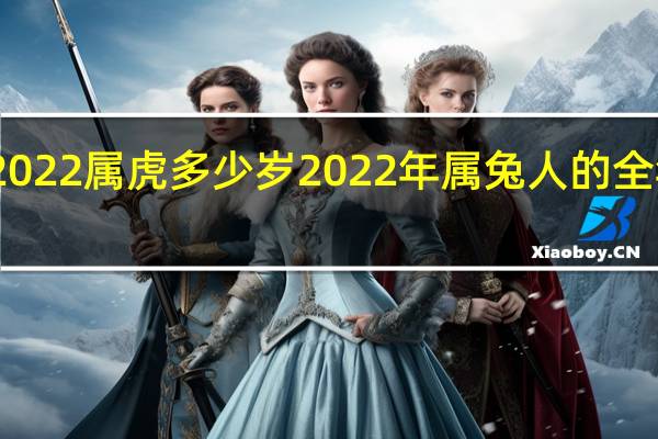 2022属虎多少岁 2022年属兔人的全年运势