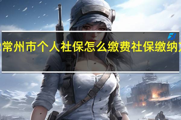2022常州市个人社保怎么缴费　社保缴纳方式有哪些