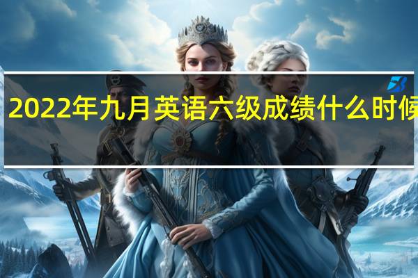 2022年九月英语六级成绩什么时候出来