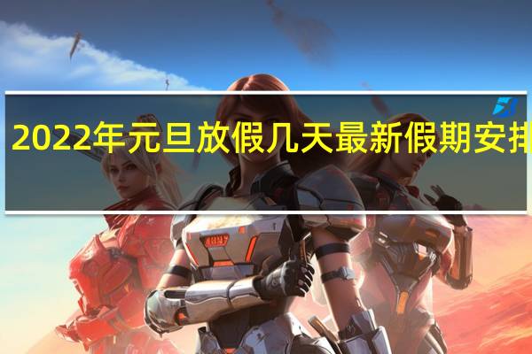 2022年元旦放假几天 最新假期安排来了