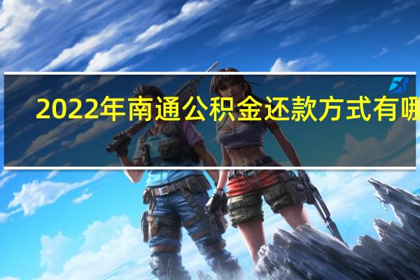 2022年南通公积金还款方式有哪些