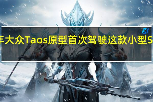 2022年大众Taos原型首次驾驶这款小型SUV需要出色