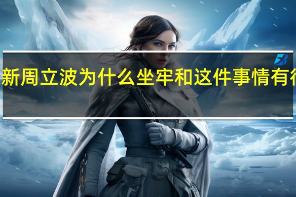  2022年年7月14日更新 周立波为什么坐牢 和这件事情有很大关系具体内容详细介绍