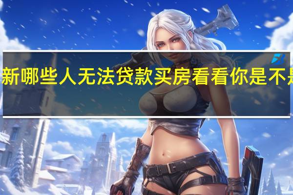  2022年年7月14日更新 哪些人无法贷款买房 看看你是不是这类人具体内容详细介绍